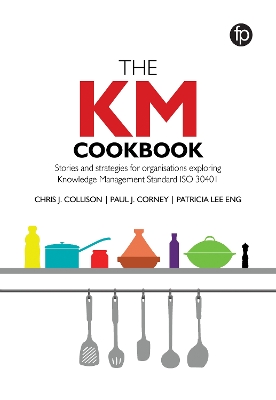 The KM Cookbook: Stories and strategies for organisations exploring Knowledge Management Standard ISO30401 by Chris J. Collison