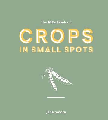 The Little Book of Crops in Small Spots: A Modern Guide to Growing Fruit and Veg book