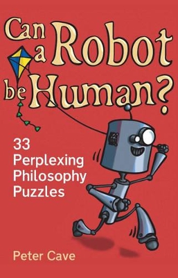 Can a Robot be Human?: 33 Perplexing Philosophy Puzzles by Peter Cave