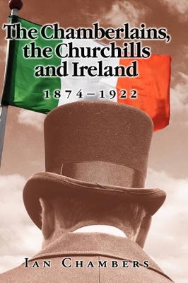The Chamberlains, the Churchills and Ireland, 1874-1922 book