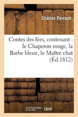 Contes Des F�es, Contenant: Le Chaperon Rouge, La Barbe Bleue, Le Ma�tre Chat, Ou Le Chat Bott�: , La Belle Au Bois Dormant, Riquet � La Houpe, Cendrillon, Le Petit Poucet, l'Adroite Princesse... book