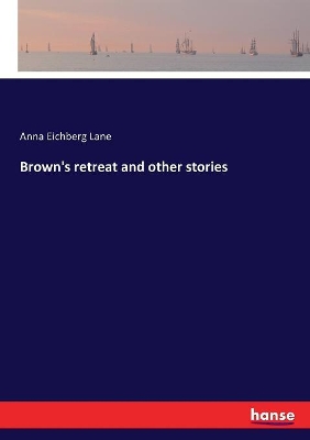 Brown's retreat and other stories by Anna Eichberg Lane