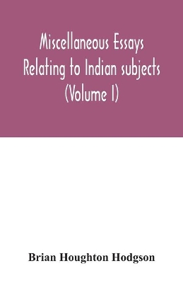 Miscellaneous essays relating to Indian subjects (Volume I) by Brian Houghton Hodgson