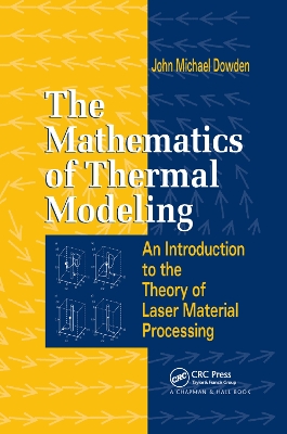 The Mathematics of Thermal Modeling: An Introduction to the Theory of Laser Material Processing by John Michael Dowden