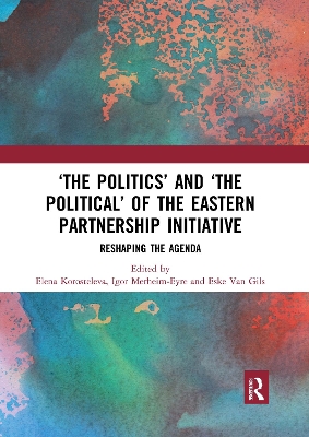 ‘The Politics’ and ‘The Political’ of the Eastern Partnership Initiative: Reshaping the Agenda by Elena Korosteleva