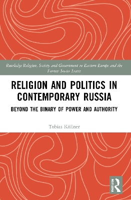 Religion and Politics in Contemporary Russia: Beyond the Binary of Power and Authority by Tobias Köllner