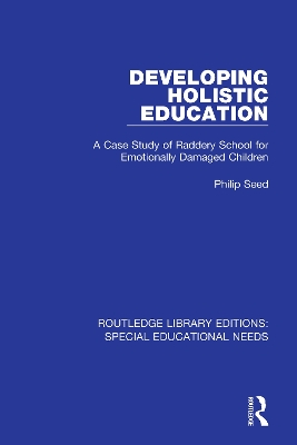 Developing Holistic Education: A Case Study of Raddery School for Emotionally Damaged Children by Philip Seed