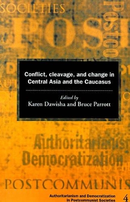 Conflict, Cleavage, and Change in Central Asia and the Caucasus by Karen Dawisha