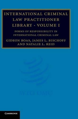 International Criminal Law Practitioner Library: Volume 1, Forms of Responsibility in International Criminal Law book