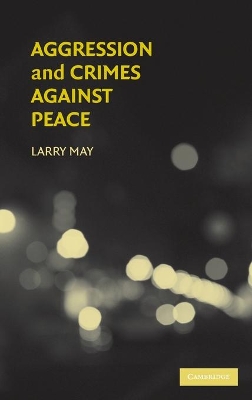 Aggression and Crimes Against Peace by Larry May