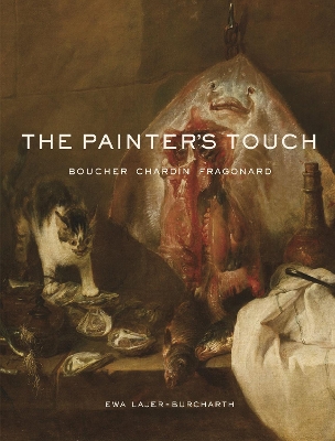 The The Painter's Touch: Boucher, Chardin, Fragonard by Ewa Lajer-Burcharth