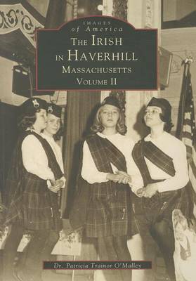 The Irish in Haverhill, Massachusetts by Patricia Trainor O'Malley