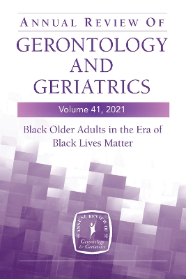 Annual Review of Gerontology and Geriatrics, Volume 41, 2021: Black Older Adults in the Era of Black Lives Matter book