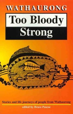 Wathaurong: Too Bloody Strong: Stories and Life Journeys of People from Wathaurong book