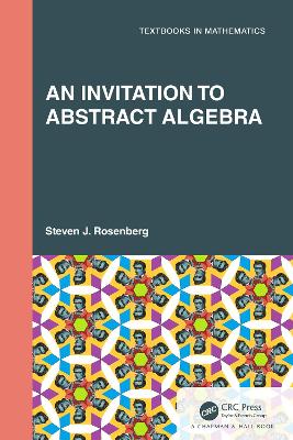 An Invitation to Abstract Algebra by Steven J. Rosenberg