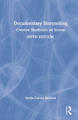 Documentary Storytelling: Creative Nonfiction on Screen by Sheila Curran Bernard