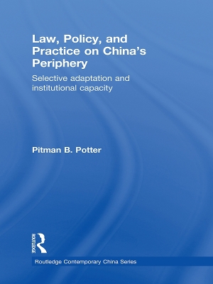 Law, Policy, and Practice on China's Periphery: Selective Adaptation and Institutional Capacity by Pitman B. Potter