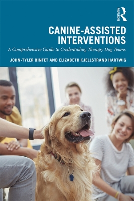 Canine-Assisted Interventions: A Comprehensive Guide to Credentialing Therapy Dog Teams by John-Tyler Binfet