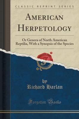 American Herpetology: Or Genera of North American Reptilia, with a Synopsis of the Species (Classic Reprint) by Richard Harlan