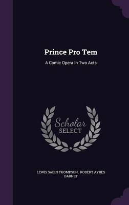 Prince Pro Tem: A Comic Opera In Two Acts book