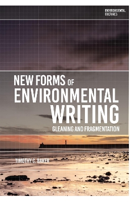 New Forms of Environmental Writing: Gleaning and Fragmentation by Timothy C. Baker