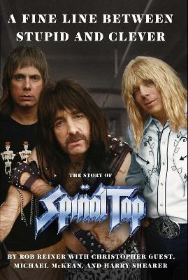 A Fine Line between Stupid and Clever: The Story of Spinal Tap book