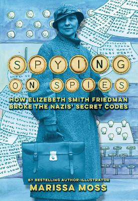 Spying on Spies: How Elizebeth Smith Friedman Broke the Nazis' Secret Codes book