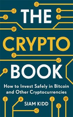 The Crypto Book: How to Invest Safely in Bitcoin and Other Cryptocurrencies by Siam Kidd