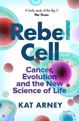 Rebel Cell: Cancer, Evolution and the Science of Life by Kat Arney
