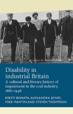 Disability in Industrial Britain: A Cultural and Literary History of Impairment in the Coal Industry, 1880-1948 book