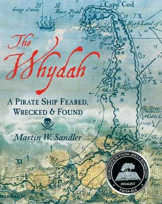 The The Whydah: A Pirate Ship Feared, Wrecked, and Found by Martin W. Sandler