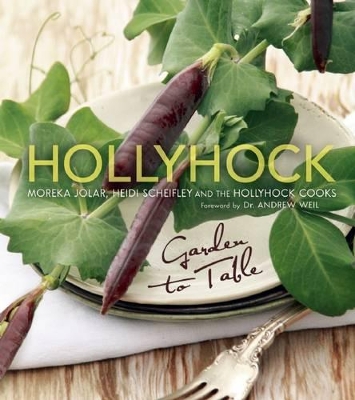 Hollyhock: Garden to Table by Moreka Jolar
