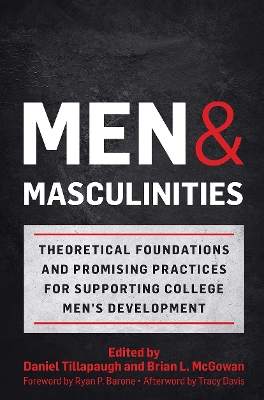 Men and Masculinities: Theoretical Foundations and Promising Practices for Supporting College Men's Development by Daniel Tillapaugh