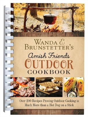 Wanda E. Brunstetter's Amish Friends Outdoor Cookbook: Over 250 Recipes Proving Outdoor Cooking Is Much More Than a Hot Dog on a Stick book