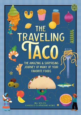 The Traveling Taco: The Amazing and Surprising Journey of Many of Your Favorite Foods book