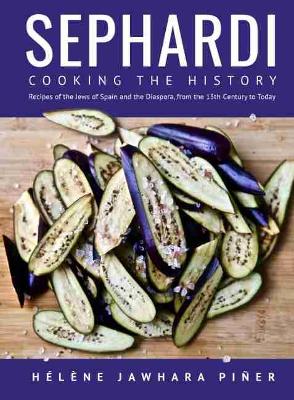 Sephardi: Cooking the History. Recipes of the Jews of Spain and the Diaspora, from the 13th Century to Today book