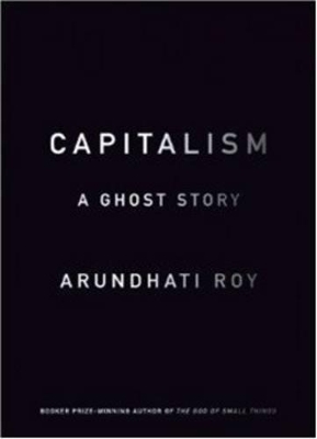 Capitalism: A Ghost Story by Arundhati Roy