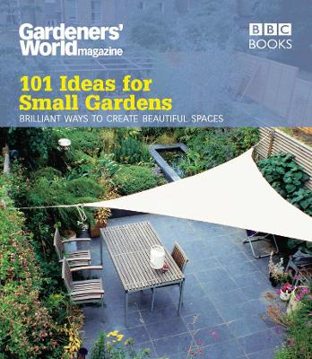 Gardeners' World: 101 Ideas for Small Gardens book