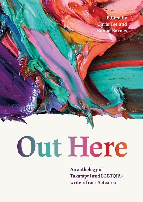 Out Here: An Anthology of Takatapui and LGBTQIA+ Writers from Aotearoa New Zealand book