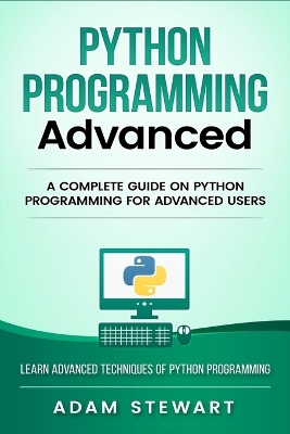 Python Programming Advanced: A Complete Guide on Python Programming for Advanced Users book