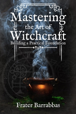 Mastering the Art of Witchcraft: Building a Practical Foundation book