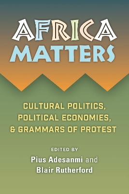 Africa Matters: Cultural Politics, Political Economies, and Grammars of Protest book