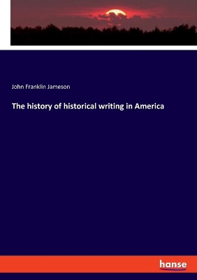 The history of historical writing in America book