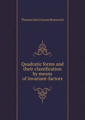 Quadratic forms and their classification by means of invariant-factors by Thomas John I'anson Bromwich