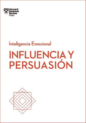 Influencia Y Persuasión. Serie Inteligencia Emocional HBR (Influence and Persuasion Spanish Edition) book