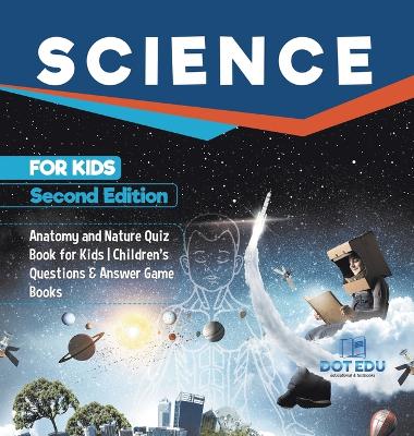 Science for Kids Second Edition Anatomy and Nature Quiz Book for Kids Children's Questions & Answer Game Books by Dot Edu