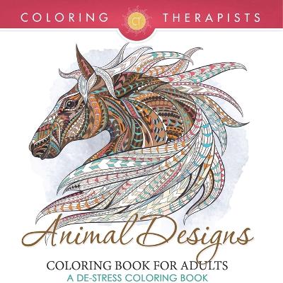 Animal Designs Coloring Book For Adults - A De-Stress Coloring Book by Coloring Therapist