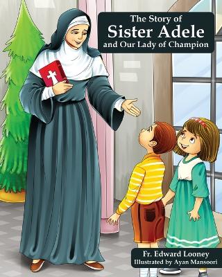 The Story of Sister Adele and Our Lady of Champion book