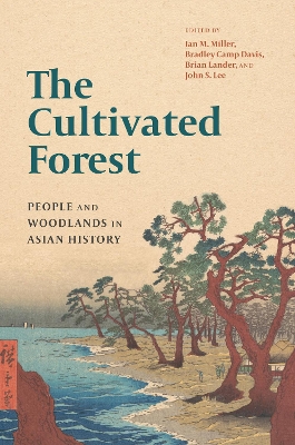 The Cultivated Forest: People and Woodlands in Asian History by Ian M. Miller
