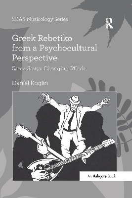 Greek Rebetiko from a Psychocultural Perspective: Same Songs Changing Minds by Daniel Koglin